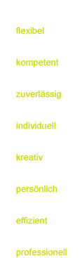 flexibel, kompetent, zuverlässig, individuell, kreativ, persönlich, effizient, professionell